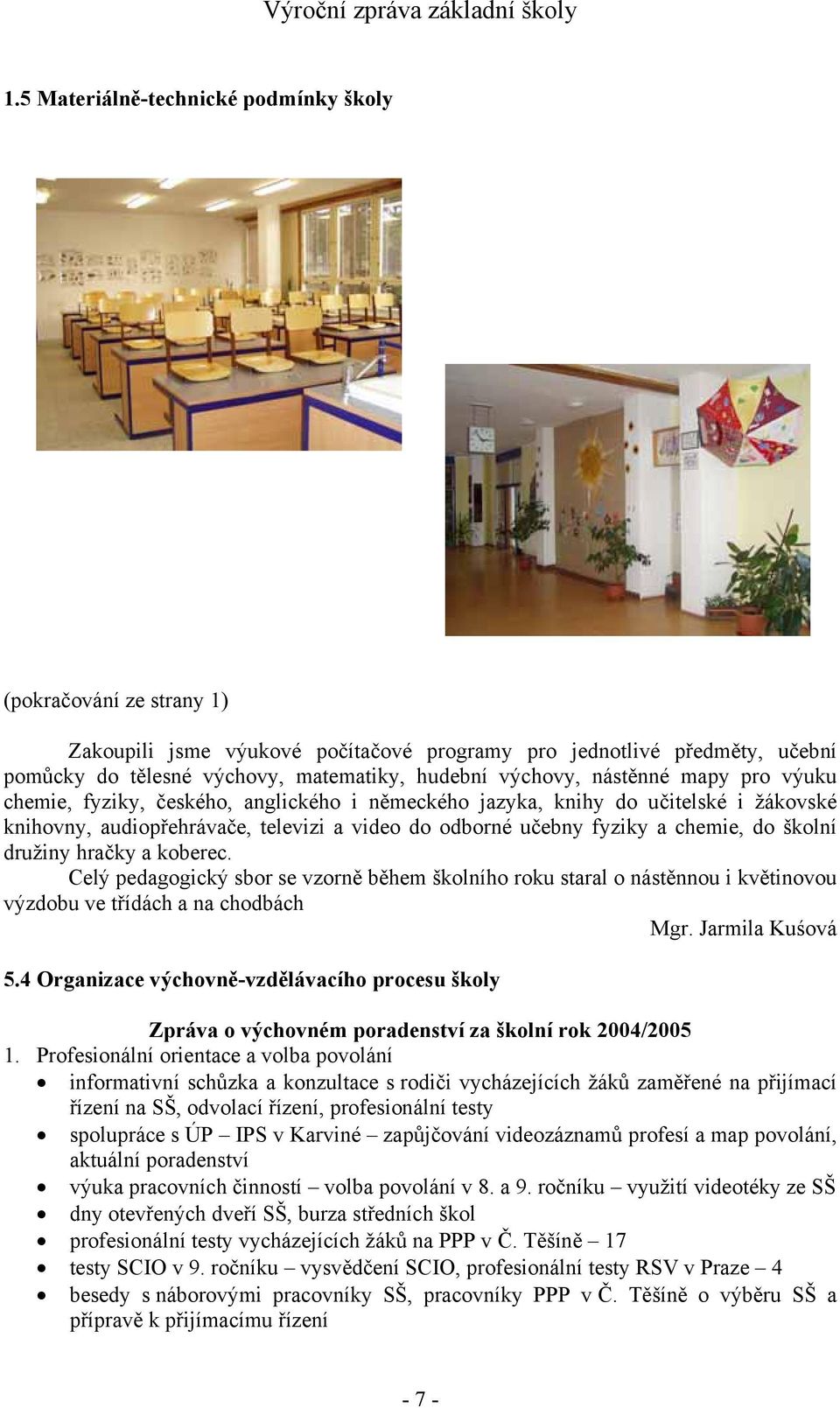 družiny hračky a koberec. Celý pedagogický sbor se vzorně během školního roku staral o nástěnnou i květinovou výzdobu ve třídách a na chodbách Mgr. Jarmila Kuśová 5.