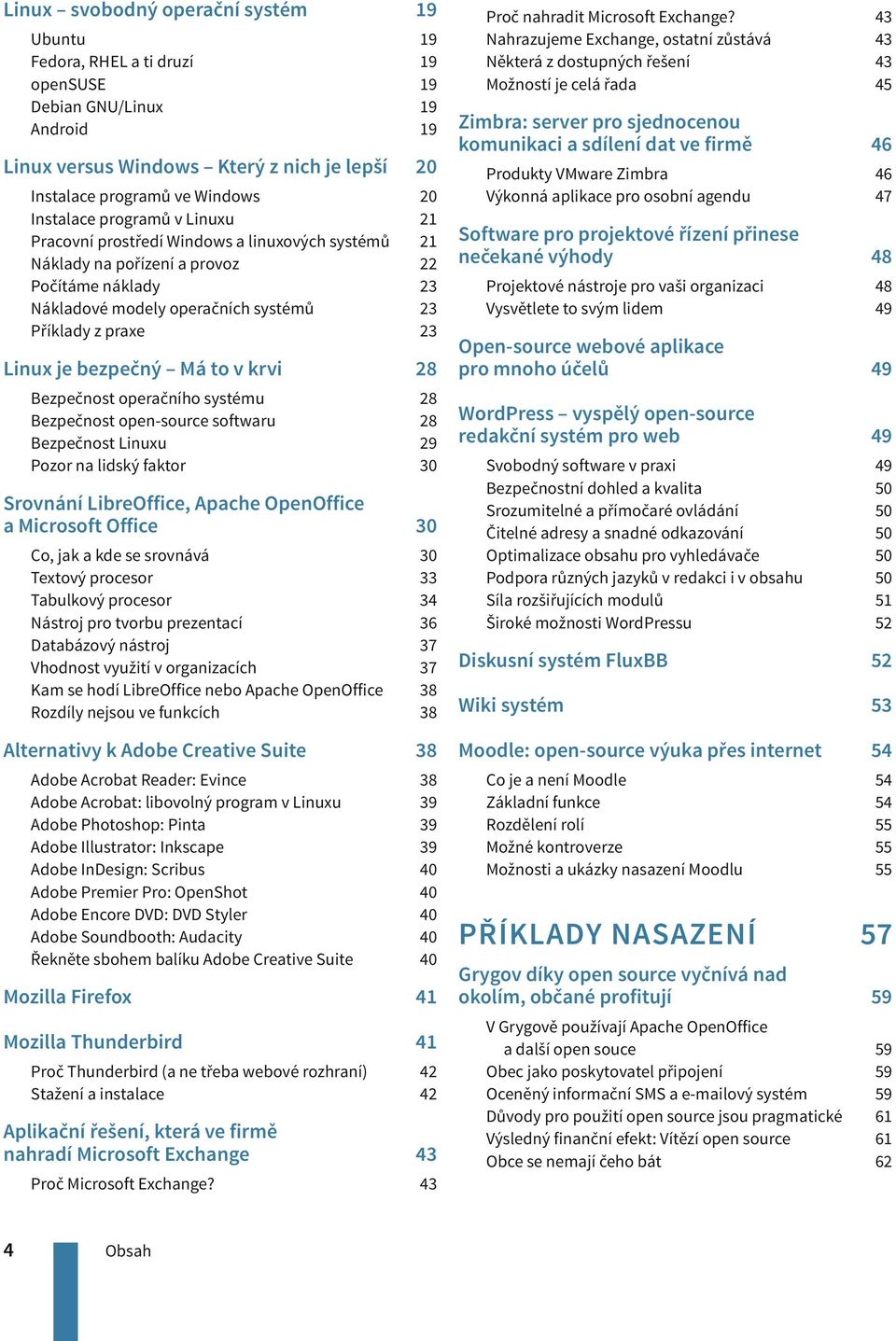 bezpečný Má to v krvi Bezpečnost operačního systému Bezpečnost open-source softwaru Bezpečnost Linuxu Pozor na lidský faktor Srovnání LibreOffice, Apache OpenOffice a Microsoft Office Co, jak a kde