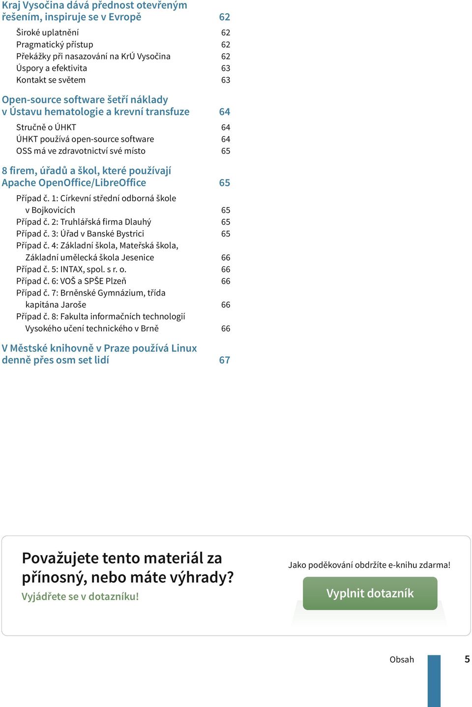 které používají Apache OpenOffice/LibreOffice 65 Případ č. 1: Církevní střední odborná škole v Bojkovicích Případ č. 2: Truhlářská firma Dlauhý Případ č. 3: Úřad v Banské Bystrici Případ č.