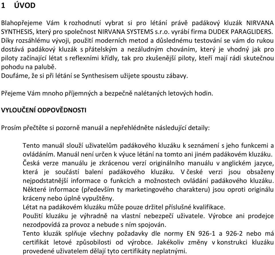 reflexními křídly, tak pro zkušenější piloty, kteří mají rádi skutečnou pohodu na palubě. Doufáme, že si při létání se Synthesisem užijete spoustu zábavy.