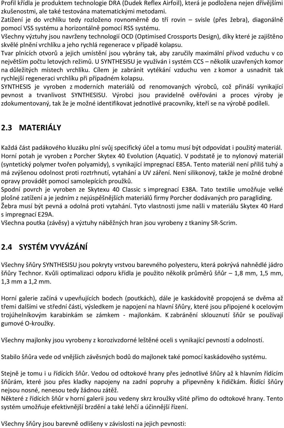 Všechny výztuhy jsou navrženy technologií OCD (Optimised Crossports Design), díky které je zajištěno skvělé plnění vrchlíku a jeho rychlá regenerace v případě kolapsu.