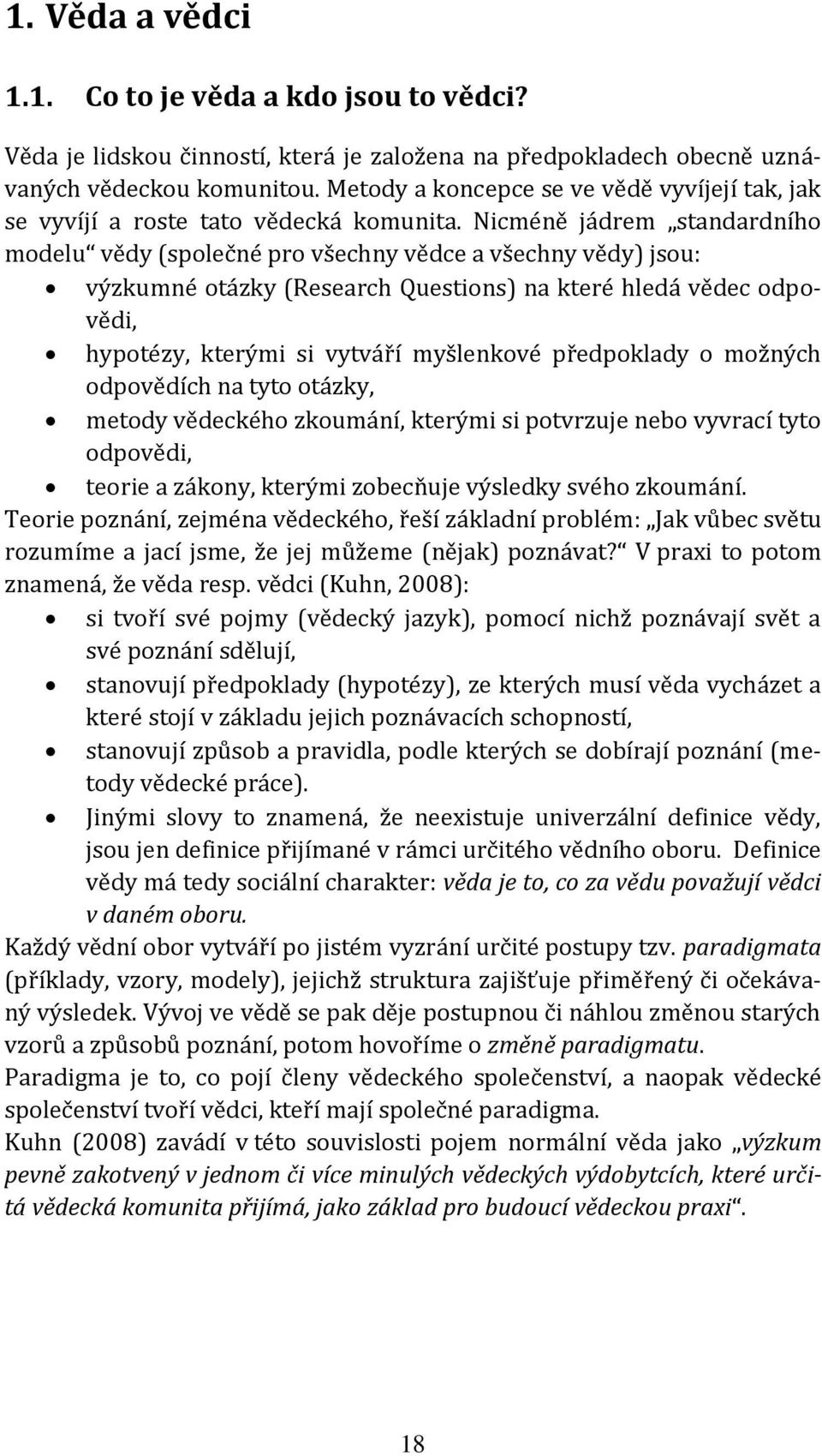 Nicméně jádrem standardního modelu vědy (společné pro všechny vědce a všechny vědy) jsou: výzkumné otázky (Research Questions) na které hledá vědec odpovědi, hypotézy, kterými si vytváří myšlenkové