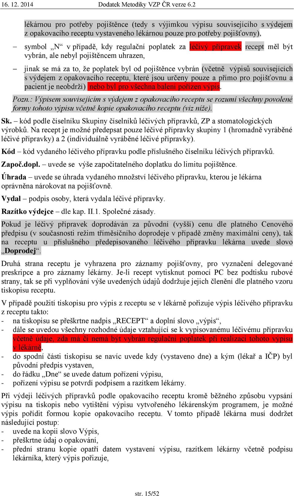 určeny pouze a přímo pro pojišťovnu a pacient je neobdrží) nebo byl pro všechna balení pořízen výpis. Pozn.