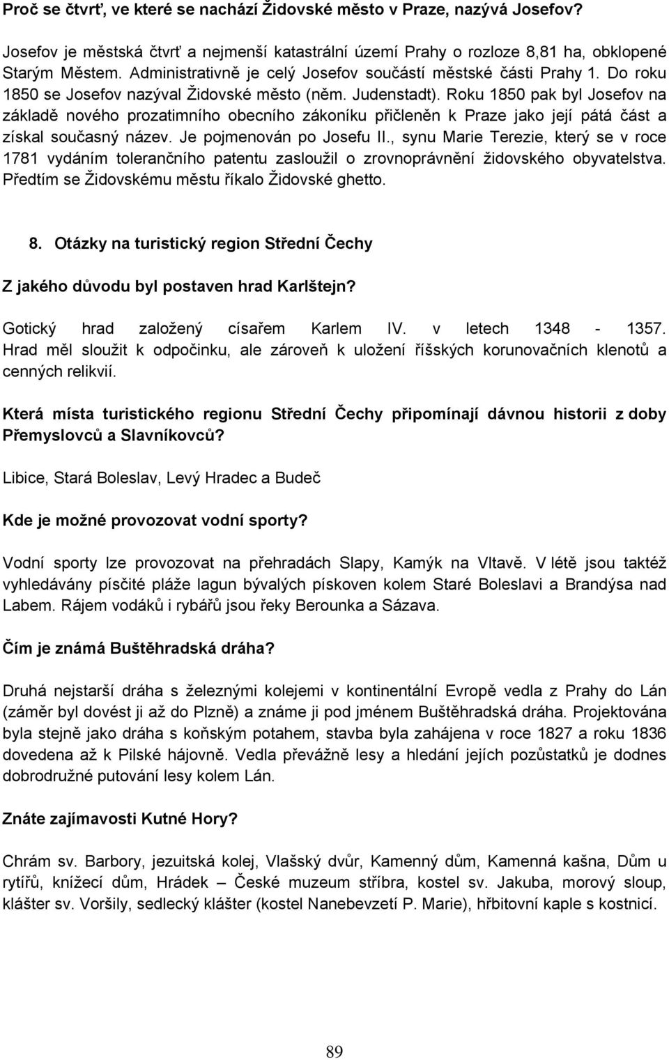 Roku 1850 pak byl Josefov na základě nového prozatimního obecního zákoníku přičleněn k Praze jako její pátá část a získal současný název. Je pojmenován po Josefu II.