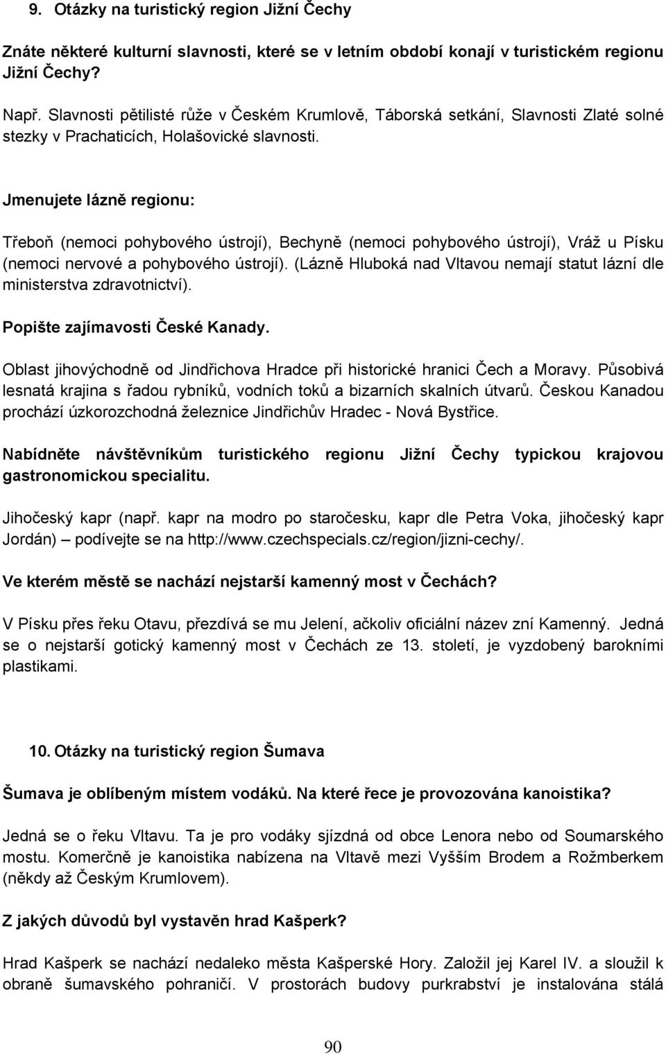 Jmenujete lázně regionu: Třeboň (nemoci pohybového ústrojí), Bechyně (nemoci pohybového ústrojí), Vráž u Písku (nemoci nervové a pohybového ústrojí).