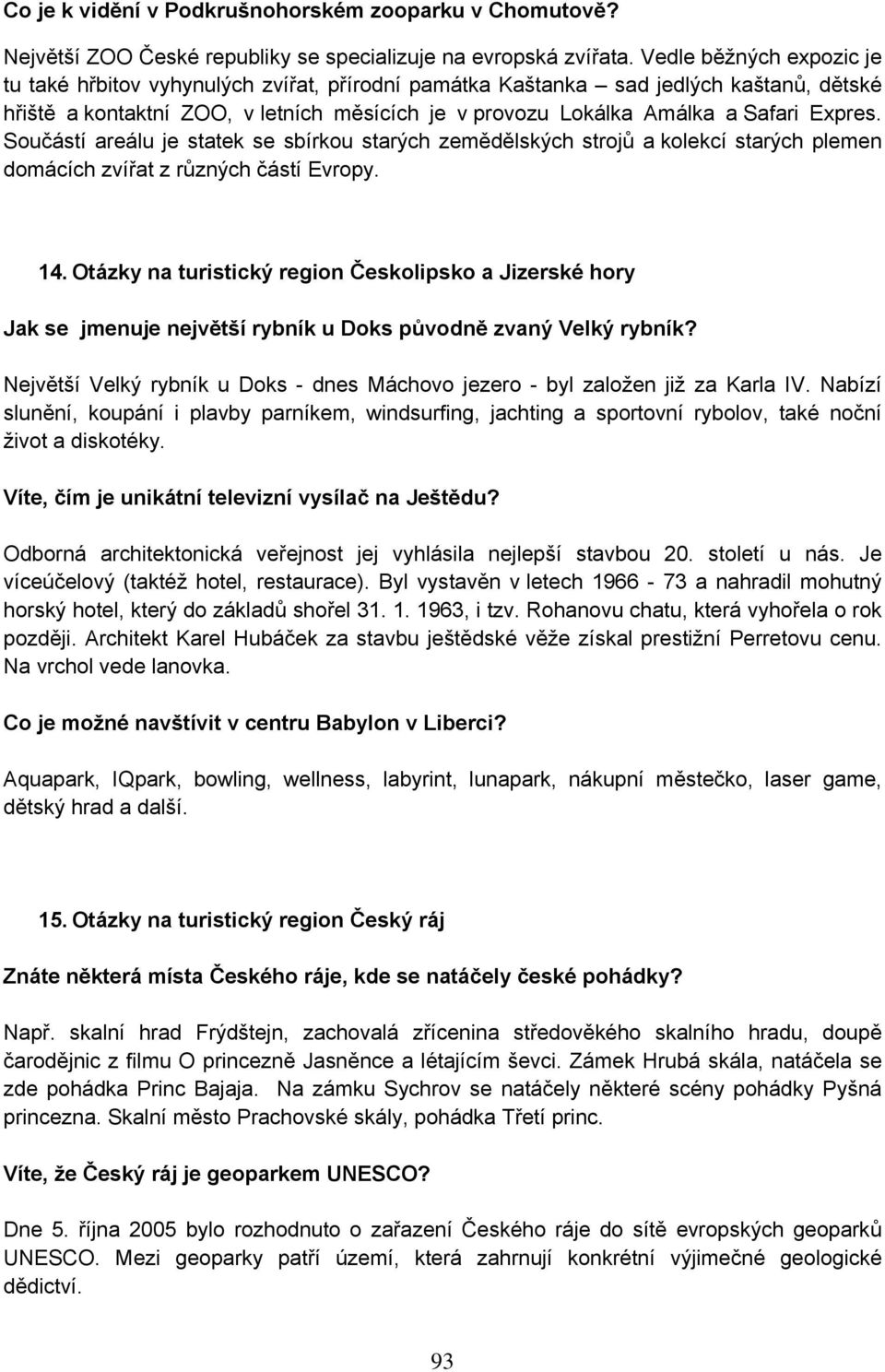 Expres. Součástí areálu je statek se sbírkou starých zemědělských strojů a kolekcí starých plemen domácích zvířat z různých částí Evropy. 14.