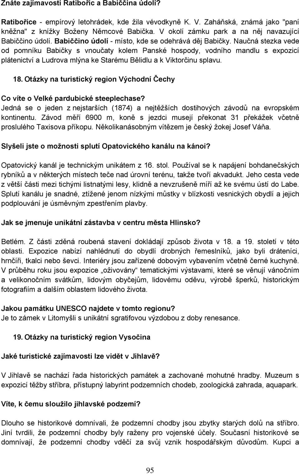 Naučná stezka vede od pomníku Babičky s vnoučaty kolem Panské hospody, vodního mandlu s expozicí plátenictví a Ludrova mlýna ke Starému Bělidlu a k Viktorčinu splavu. 18.