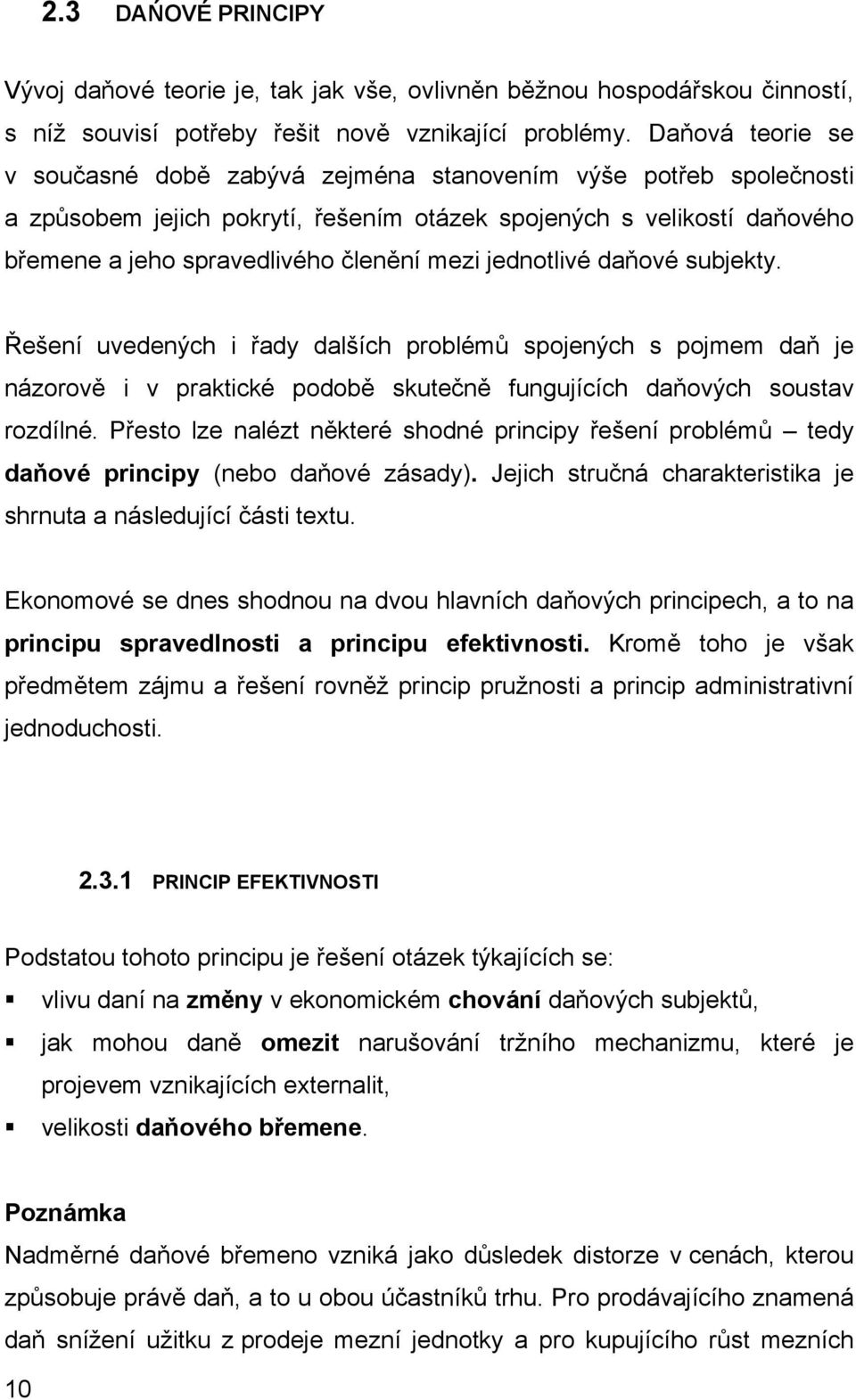 jednotlivé daňové subjekty. Řešení uvedených i řady dalších problémů spojených s pojmem daň je názorově i v praktické podobě skutečně fungujících daňových soustav rozdílné.