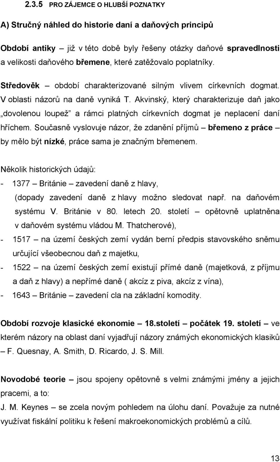 Akvinský, který charakterizuje daň jako dovolenou loupež a rámci platných církevních dogmat je neplacení daní hříchem.