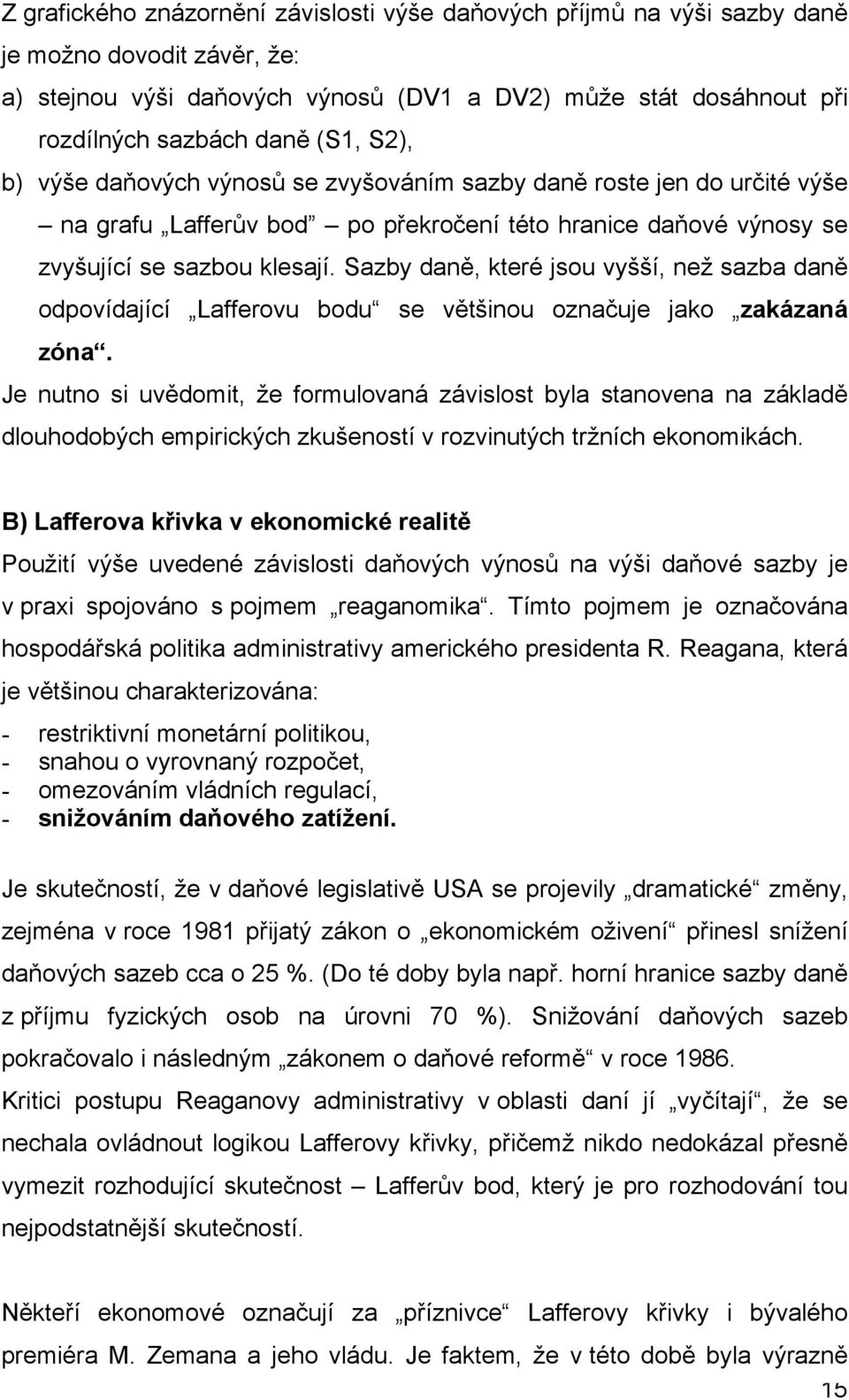 Sazby daně, které jsou vyšší, než sazba daně odpovídající Lafferovu bodu se většinou označuje jako zakázaná zóna.