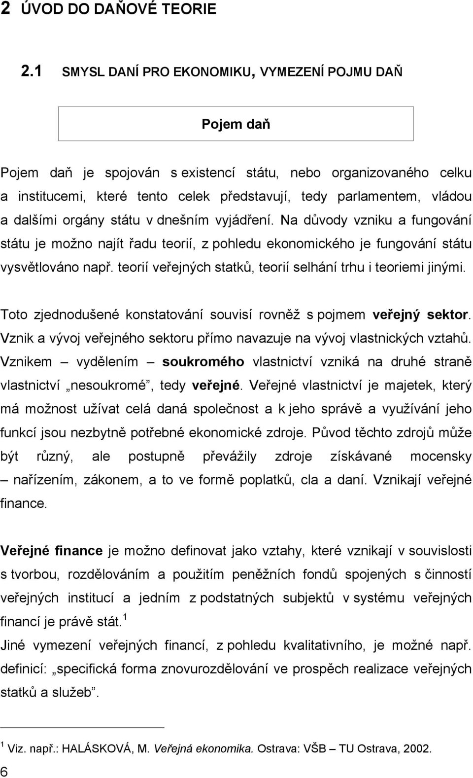 dalšími orgány státu v dnešním vyjádření. Na důvody vzniku a fungování státu je možno najít řadu teorií, z pohledu ekonomického je fungování státu vysvětlováno např.