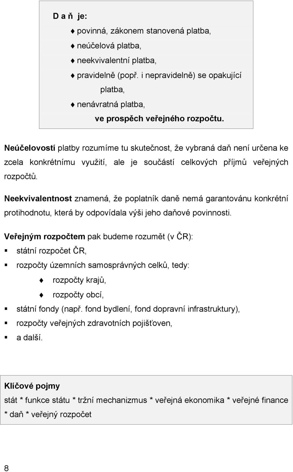 Neekvivalentnost znamená, že poplatník daně nemá garantovánu konkrétní protihodnotu, která by odpovídala výši jeho daňové povinnosti.