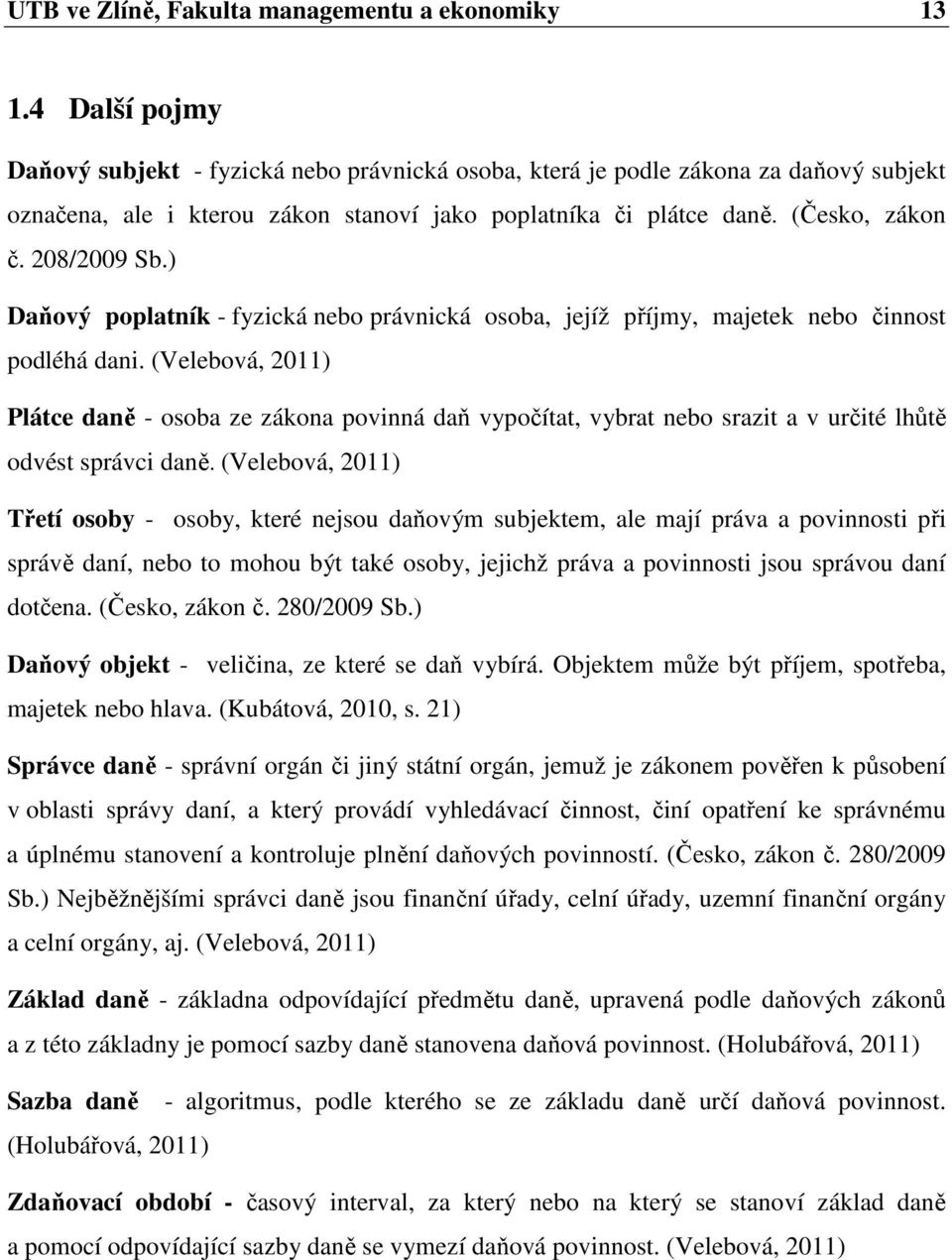 ) Daňový poplatník - fyzická nebo právnická osoba, jejíž příjmy, majetek nebo činnost podléhá dani.