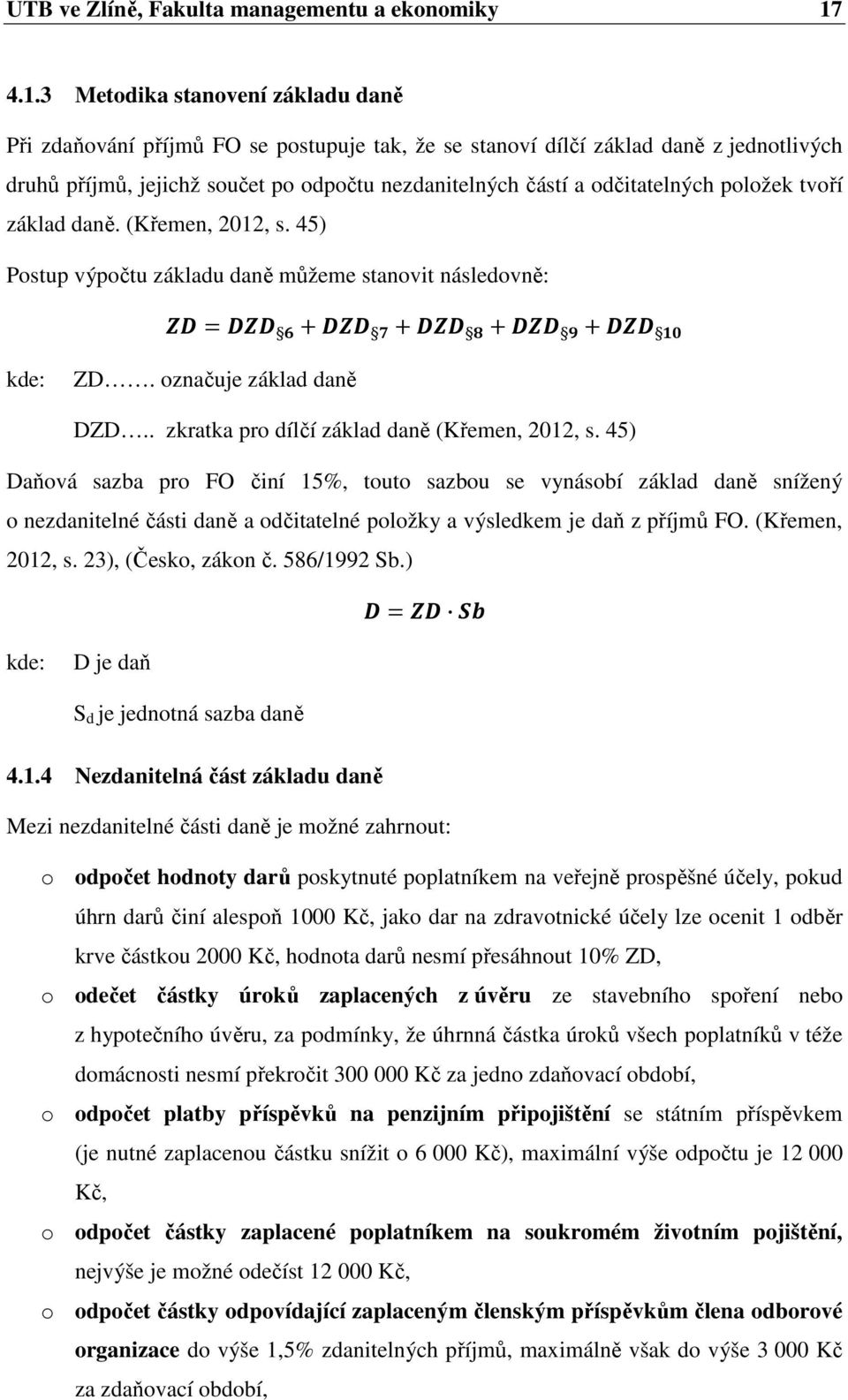 odčitatelných položek tvoří základ daně. (Křemen, 2012, s. 45) Postup výpočtu základu daně můžeme stanovit následovně: kde: ZD. označuje základ daně DZD.