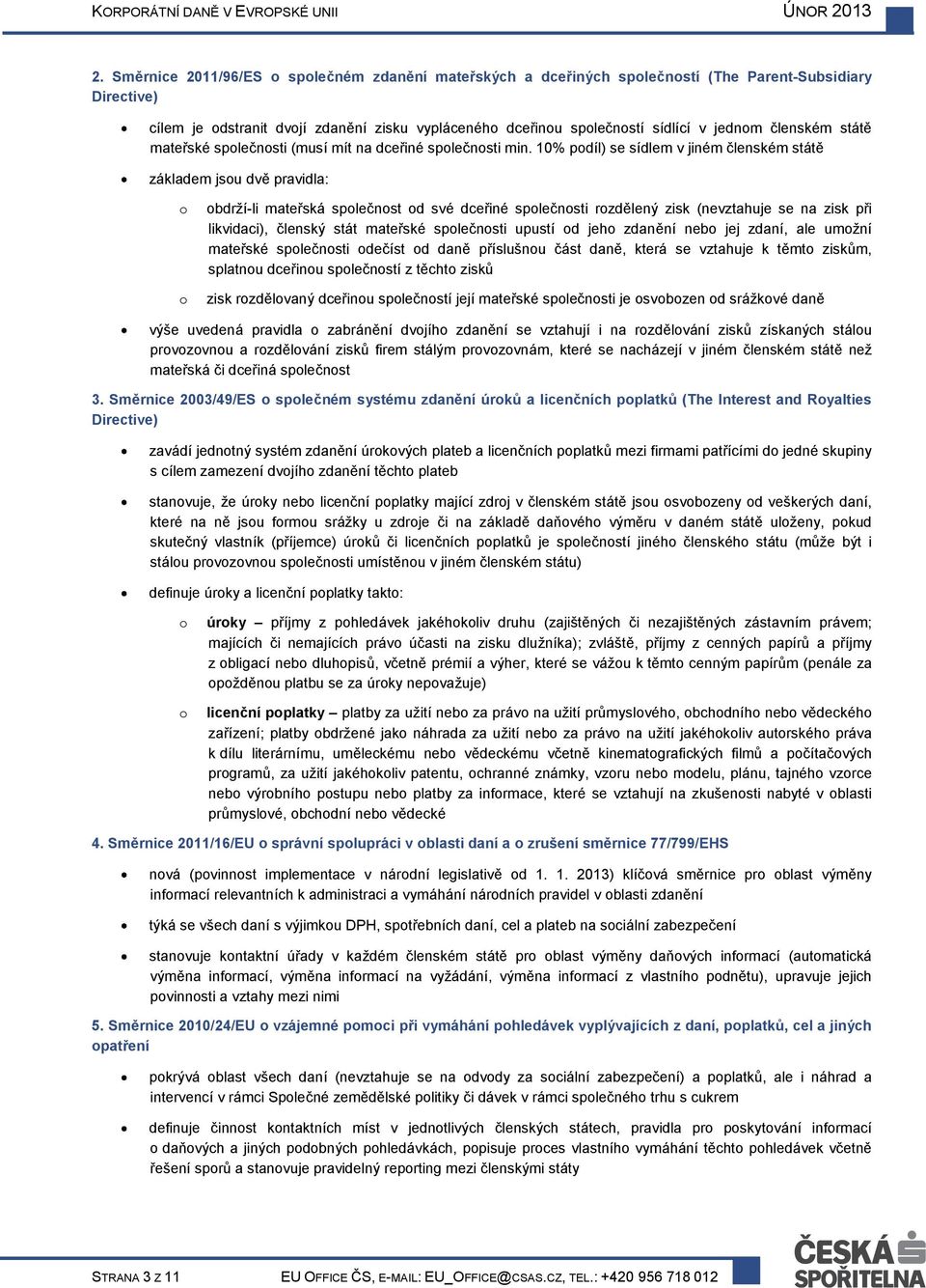 10% pdíl) se sídlem v jiném členském státě základem jsu dvě pravidla: bdrží-li mateřská splečnst d své dceřiné splečnsti rzdělený zisk (nevztahuje se na zisk při likvidaci), členský stát mateřské