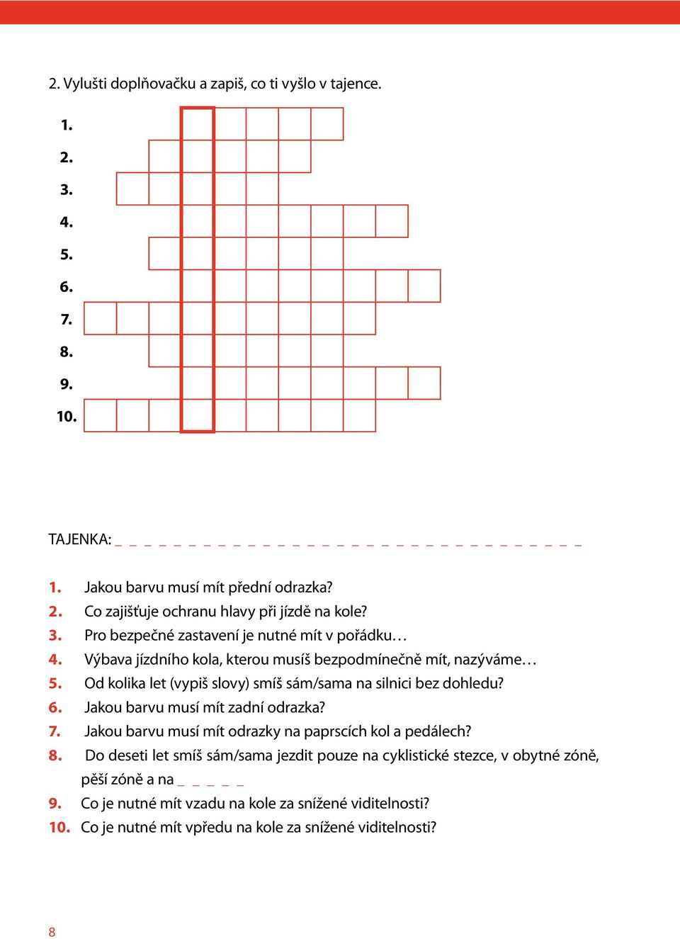 Od kolika let (vypiš slovy) smíš sám/sama na silnici bez dohledu? 6. Jakou barvu musí mít zadní odrazka? 7. Jakou barvu musí mít odrazky na paprscích kol a pedálech? 8.