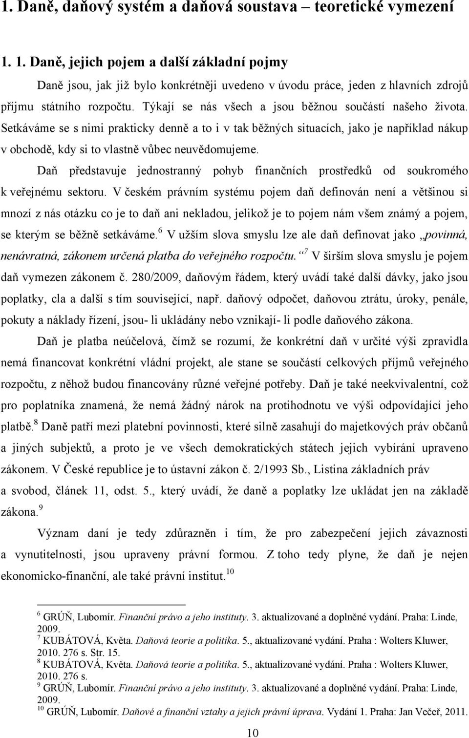 1. Daně, jejich pojem a další základní pojmy Daně jsou, jak již bylo konkrétněji uvedeno v úvodu práce, jeden z hlavních zdrojů příjmu státního rozpočtu.