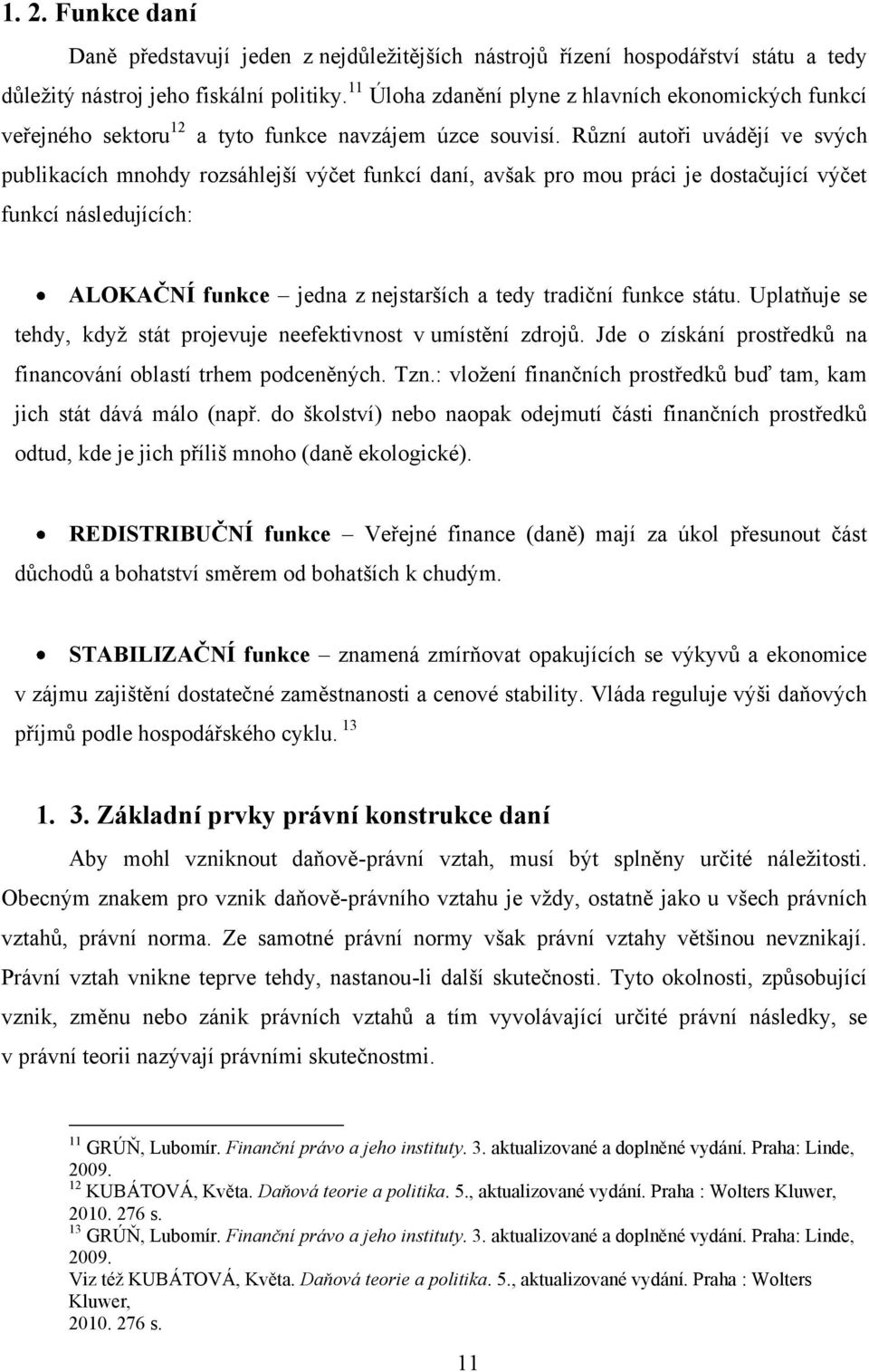 Různí autoři uvádějí ve svých publikacích mnohdy rozsáhlejší výčet funkcí daní, avšak pro mou práci je dostačující výčet funkcí následujících: ALOKAČNÍ funkce jedna z nejstarších a tedy tradiční