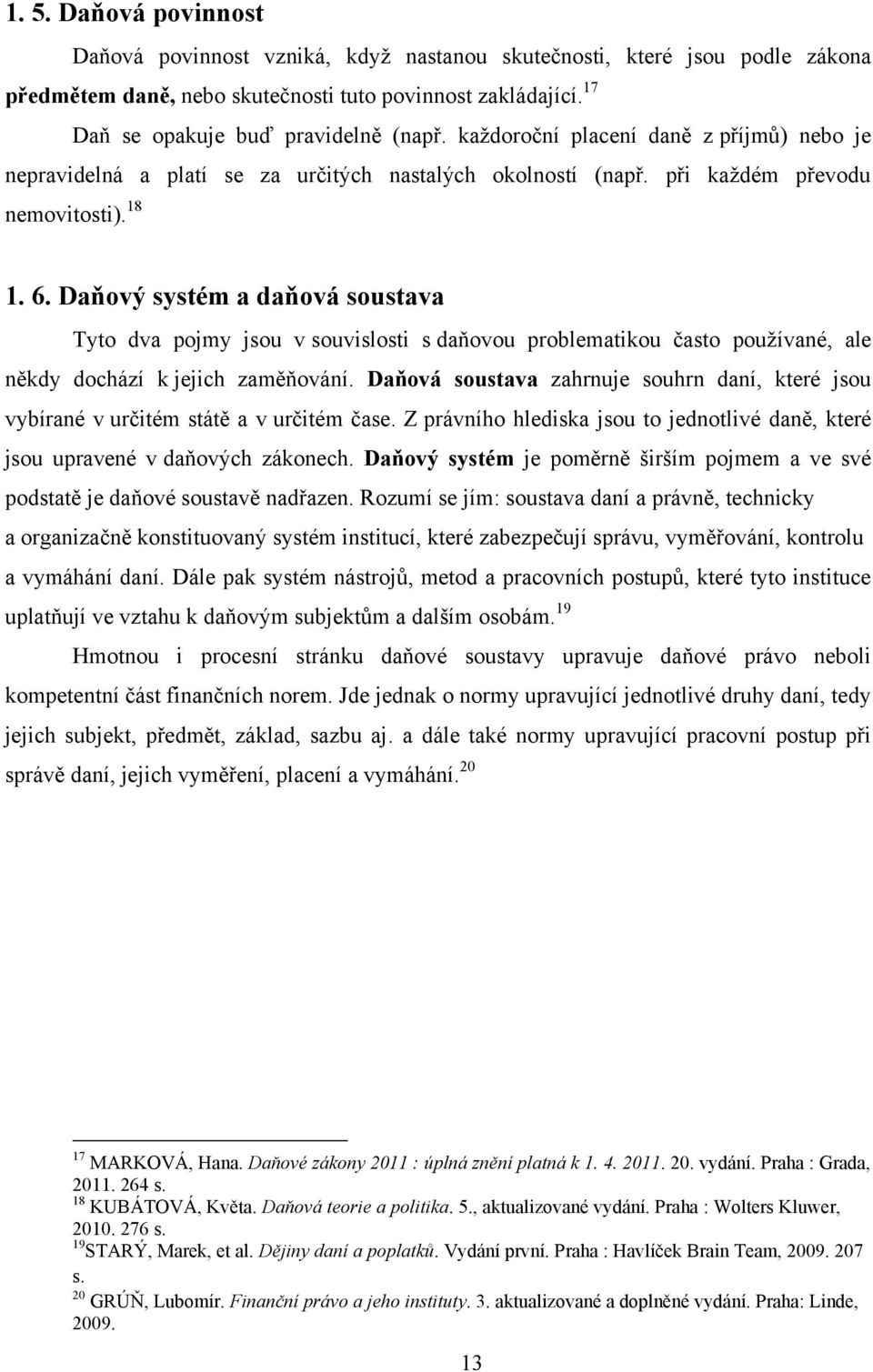 Daňový systém a daňová soustava Tyto dva pojmy jsou v souvislosti s daňovou problematikou často používané, ale někdy dochází k jejich zaměňování.