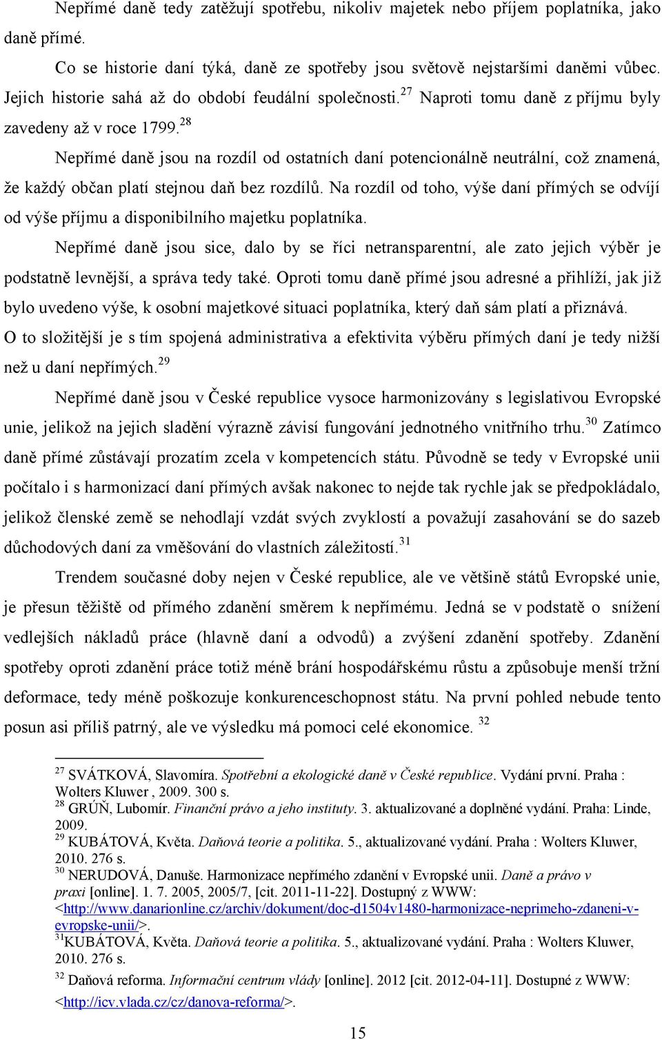 28 Nepřímé daně jsou na rozdíl od ostatních daní potencionálně neutrální, což znamená, že každý občan platí stejnou daň bez rozdílů.