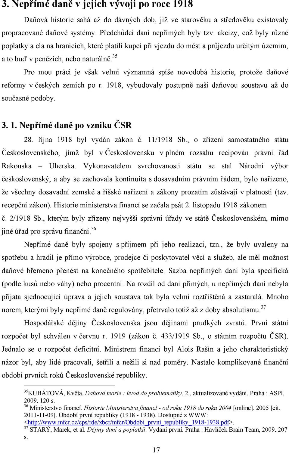 35 Pro mou práci je však velmi významná spíše novodobá historie, protože daňové reformy v českých zemích po r. 1918, vybudovaly postupně naši daňovou soustavu až do současné podoby. 3. 1. Nepřímé daně po vzniku ČSR 28.