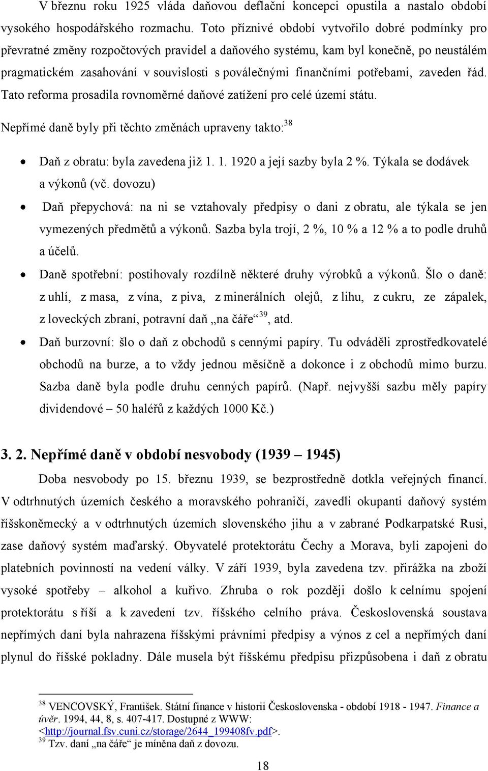 finančními potřebami, zaveden řád. Tato reforma prosadila rovnoměrné daňové zatížení pro celé území státu. Nepřímé daně byly při těchto změnách upraveny takto: 38 Daň z obratu: byla zavedena již 1.