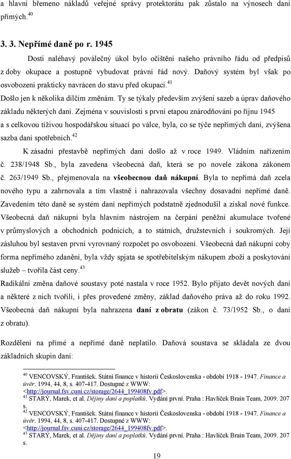 Daňový systém byl však po osvobození prakticky navrácen do stavu před okupací. 41 Došlo jen k několika dílčím změnám. Ty se týkaly především zvýšení sazeb a úprav daňového základu některých daní.