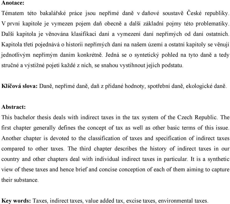 Kapitola třetí pojednává o historii nepřímých daní na našem území a ostatní kapitoly se věnují jednotlivým nepřímým daním konkrétně.