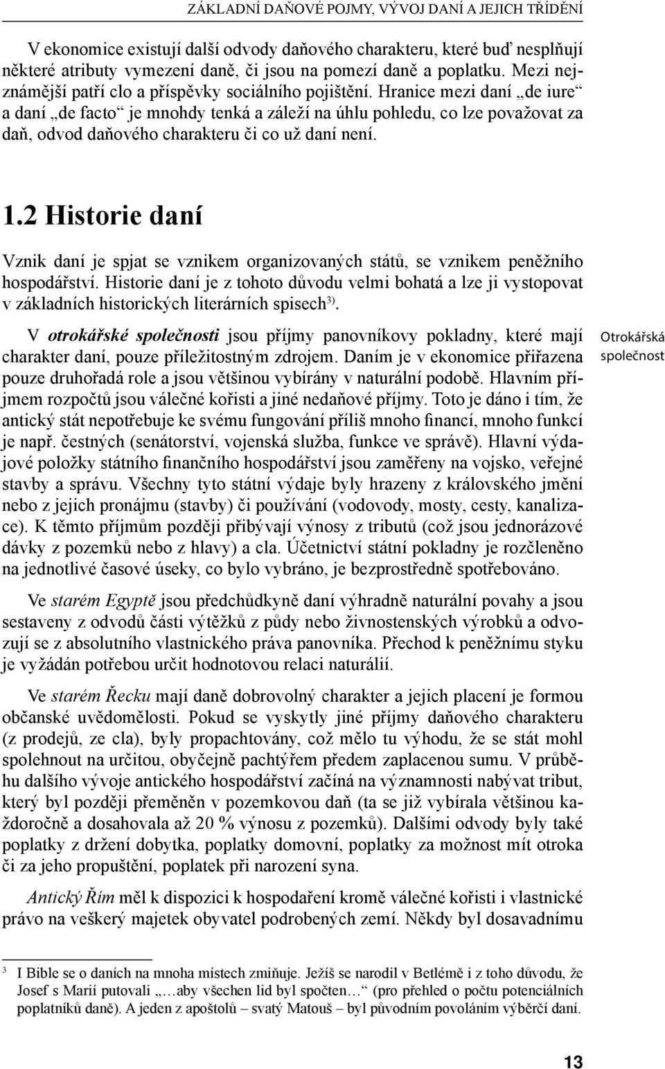 Hranice mezi daní de iure a daní de facto je mnohdy tenká a záleží na úhlu pohledu, co lze považovat za daň, odvod daňového charakteru či co už daní není. 1.