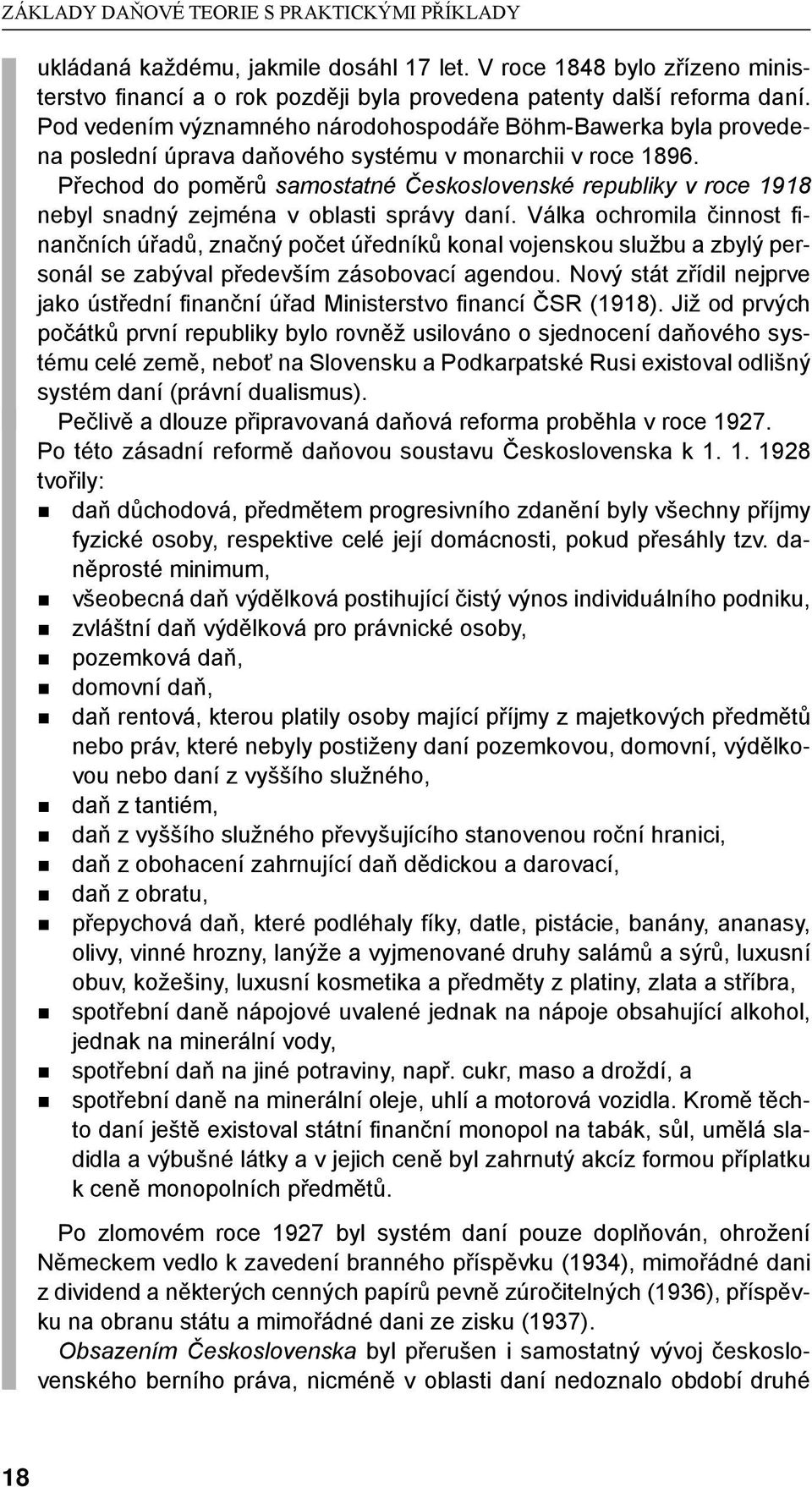 Přechod do poměrů samostatné Československé republiky v roce 1918 nebyl snadný zejména v oblasti správy daní.