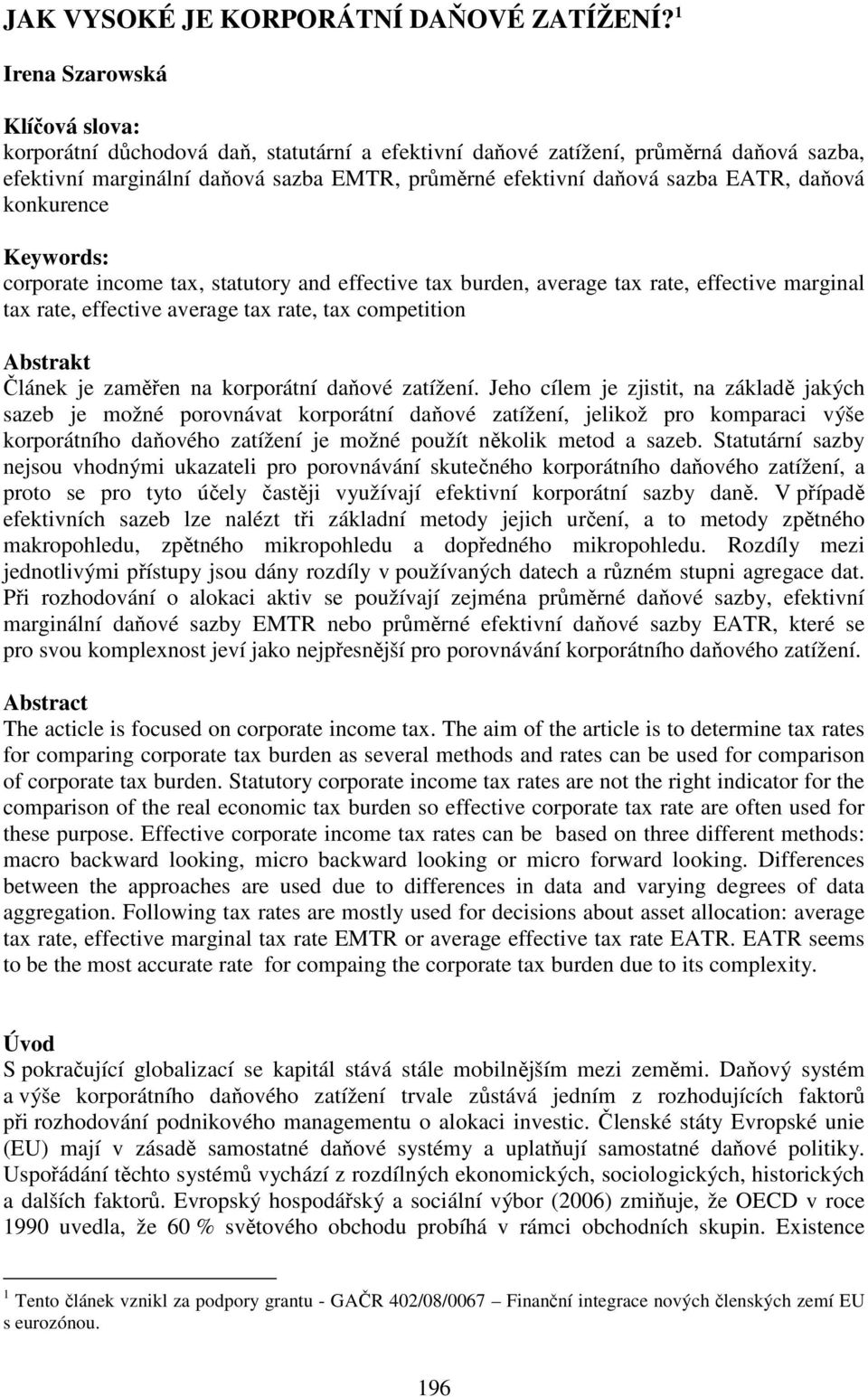 daňová konkurence Keywords: corporate income tax, statutory and effective tax burden, average tax rate, effective marginal tax rate, effective average tax rate, tax competition Abstrakt Článek je