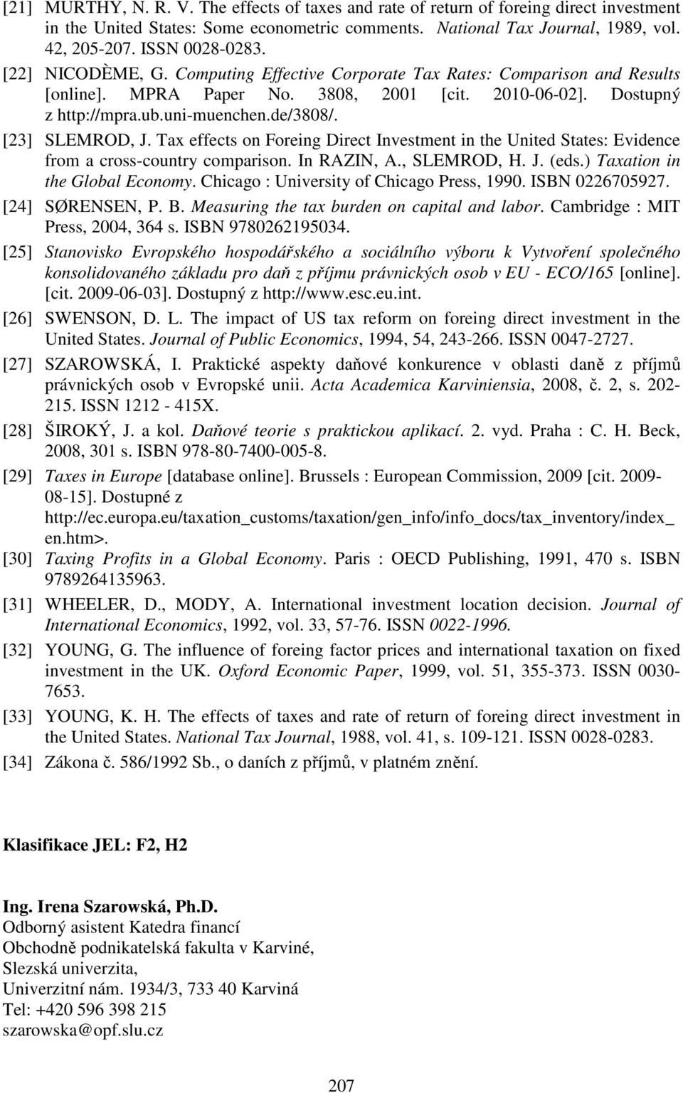 de/3808/. [23] SLEMROD, J. Tax effects on Foreing Direct Investment in the United States: Evidence from a cross-country comparison. In RAZIN, A., SLEMROD, H. J. (eds.) Taxation in the Global Economy.