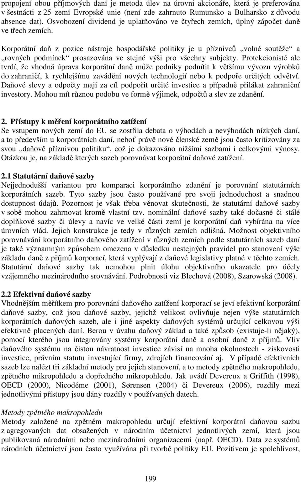 Korporátní daň z pozice nástroje hospodářské politiky je u příznivců volné soutěže a rovných podmínek prosazována ve stejné výši pro všechny subjekty.