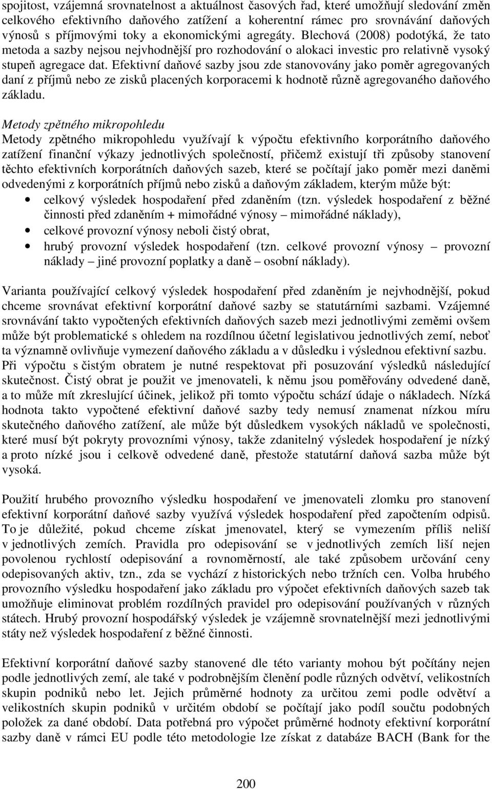 Efektivní daňové sazby jsou zde stanovovány jako poměr agregovaných daní z příjmů nebo ze zisků placených korporacemi k hodnotě různě agregovaného daňového základu.