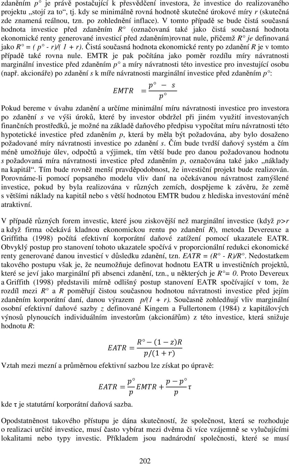 V tomto případě se bude čistá současná hodnota investice před zdaněním R (označovaná také jako čistá současná hodnota ekonomické renty generované investicí před zdaněním)rovnat nule, přičemž R je