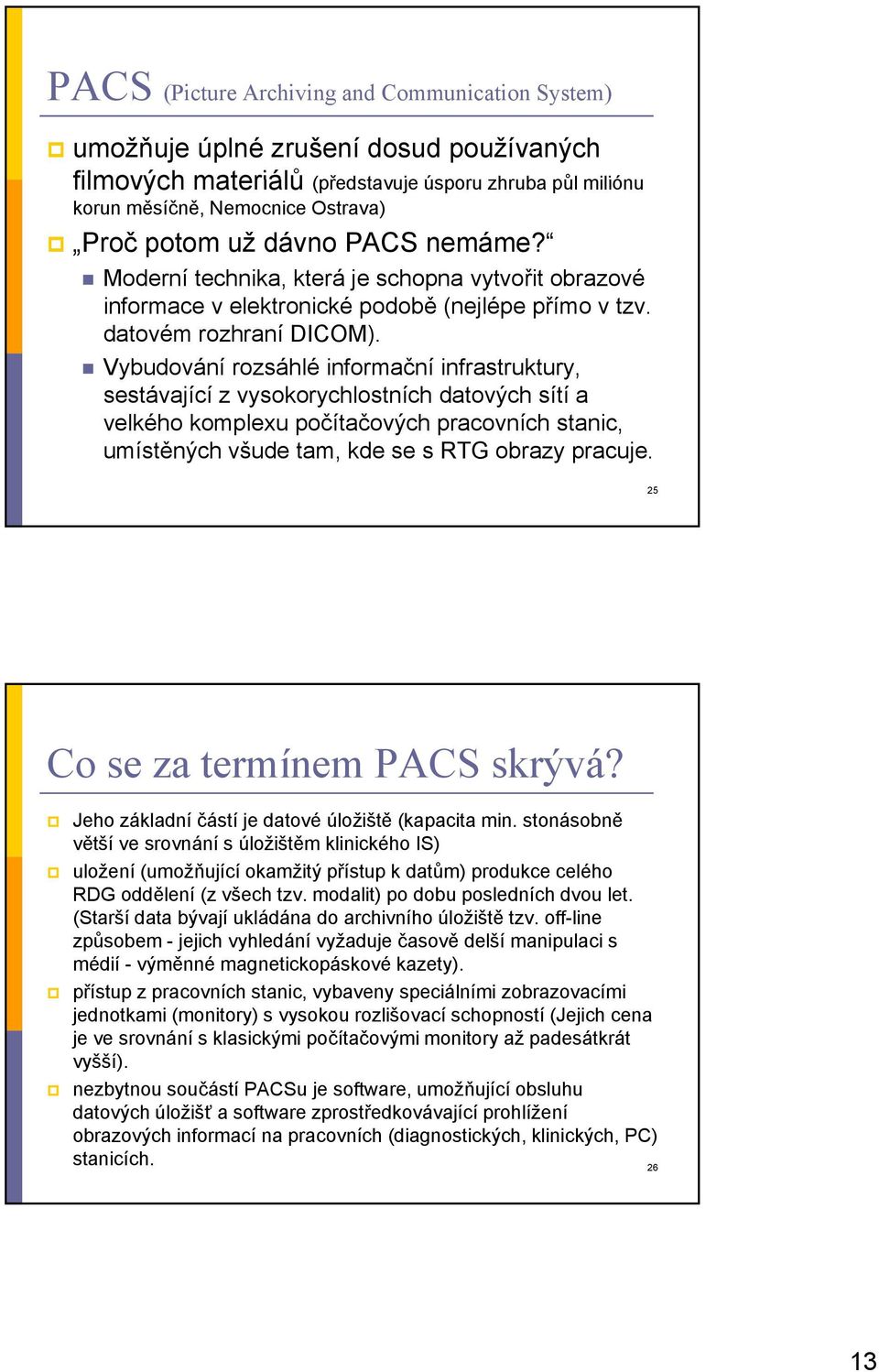 Vybudování rozsáhlé informační infrastruktury, sestávající z vysokorychlostních datových sítí a velkého komplexu počítačových pracovních stanic, umístěných všude tam, kde se s RTG obrazy pracuje.