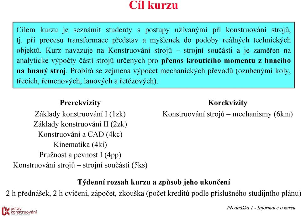 Probírá se zejména výpočet mechanických převodů (ozubenými koly, třecích, řemenových, lanových a řetězových).