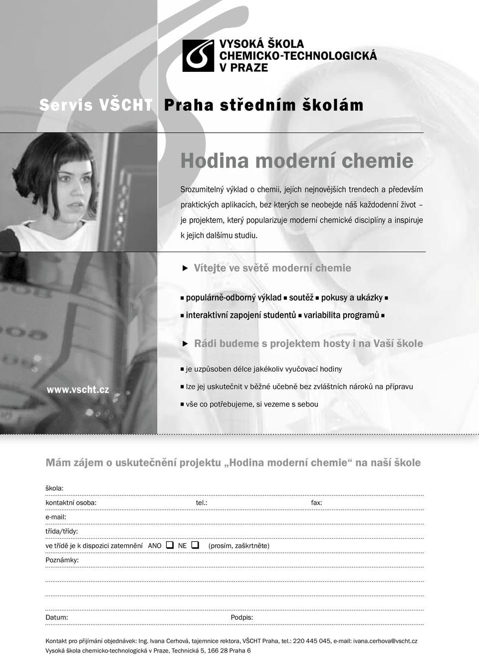 Ñ Vítejte ve světě moderní chemie populárně-odborný výklad soutěž pokusy a ukázky interaktivní zapojení studentů variabilita programů Ñ Rádi budeme s projektem hosty i na Vaší škole je uzpůsoben