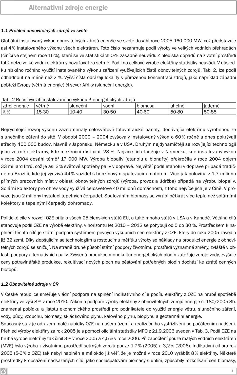 Toto číslo nezahrnuje podíl výroby ve velkých vodních přehradách (činící ve stejném roce 16 %), které se ve statistikách OZE zásadně neuvádí.