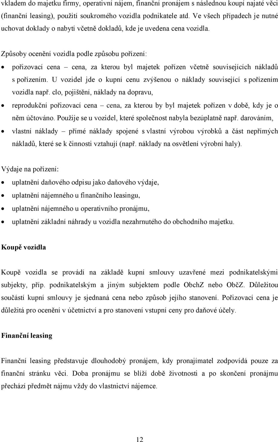 Způsoby ocenění vozidla podle způsobu pořízení: pořizovací cena cena, za kterou byl majetek pořízen včetně souvisejících nákladů s pořízením.