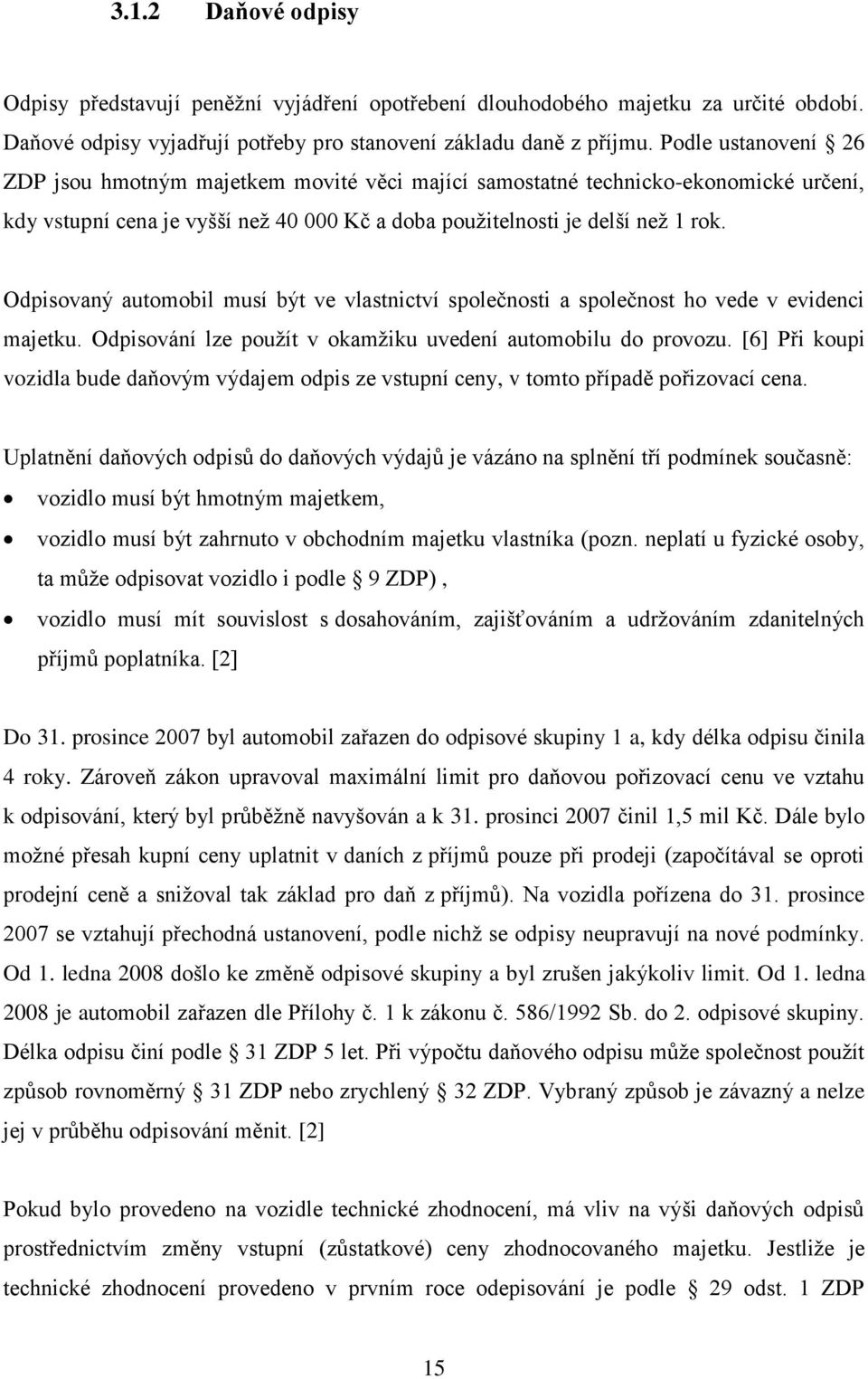 Odpisovaný automobil musí být ve vlastnictví společnosti a společnost ho vede v evidenci majetku. Odpisování lze použít v okamžiku uvedení automobilu do provozu.