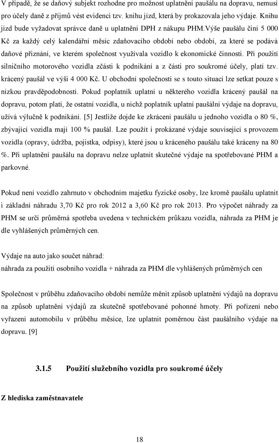 Výše paušálu činí 5 000 Kč za každý celý kalendářní měsíc zdaňovacího období nebo období, za které se podává daňové přiznání, ve kterém společnost využívala vozidlo k ekonomické činnosti.