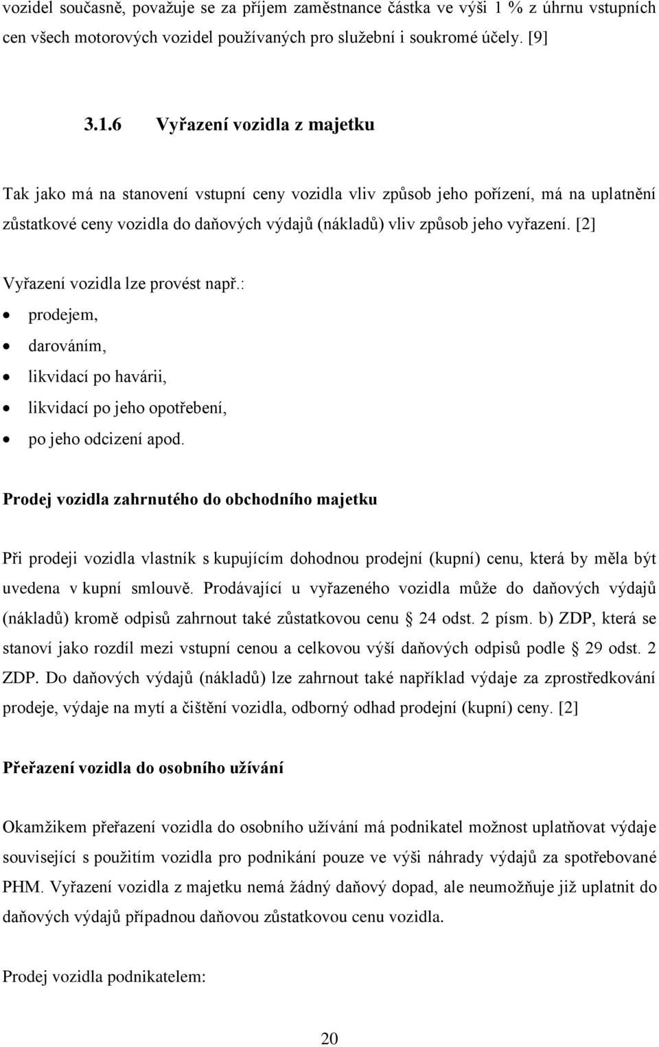 6 Vyřazení vozidla z majetku Tak jako má na stanovení vstupní ceny vozidla vliv způsob jeho pořízení, má na uplatnění zůstatkové ceny vozidla do daňových výdajů (nákladů) vliv způsob jeho vyřazení.