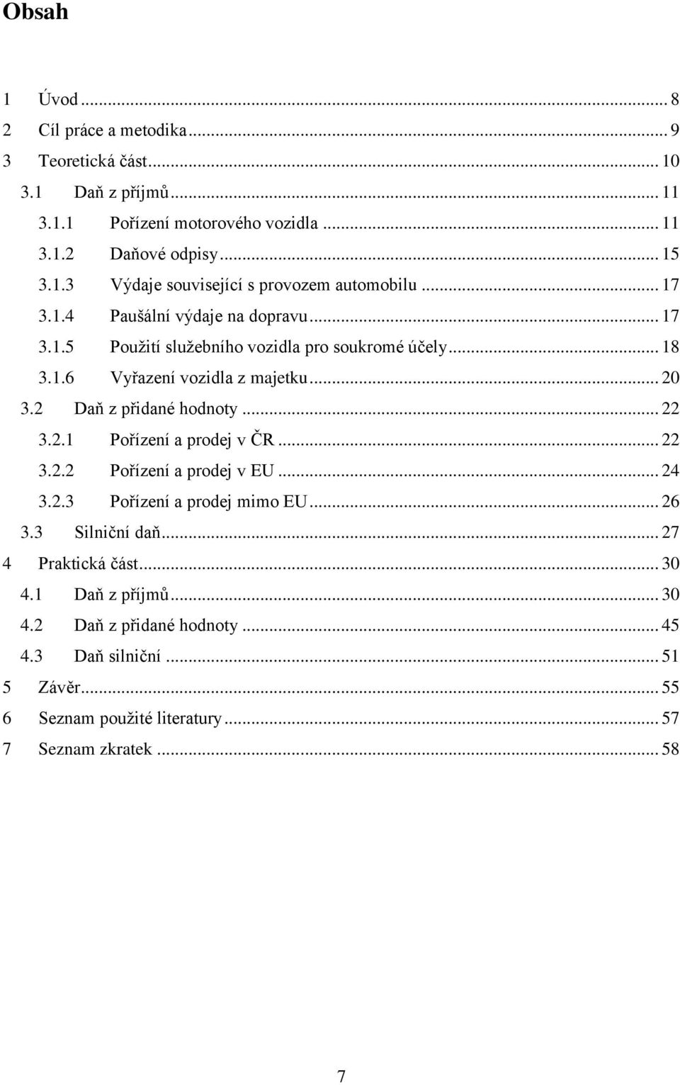 .. 22 3.2.1 Pořízení a prodej v ČR... 22 3.2.2 Pořízení a prodej v EU... 24 3.2.3 Pořízení a prodej mimo EU... 26 3.3 Silniční daň... 27 4 Praktická část... 30 4.