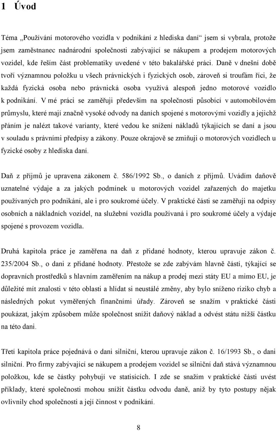 Daně v dnešní době tvoří významnou položku u všech právnických i fyzických osob, zároveň si troufám říci, že každá fyzická osoba nebo právnická osoba využívá alespoň jedno motorové vozidlo k