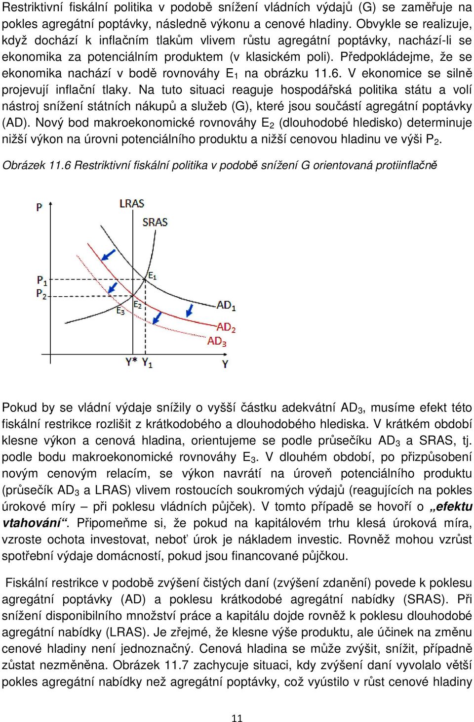 Předpokládejme, že se ekonomika nachází v bodě rovnováhy E 1 na obrázku 11.6. V ekonomice se silně projevují inflační tlaky.