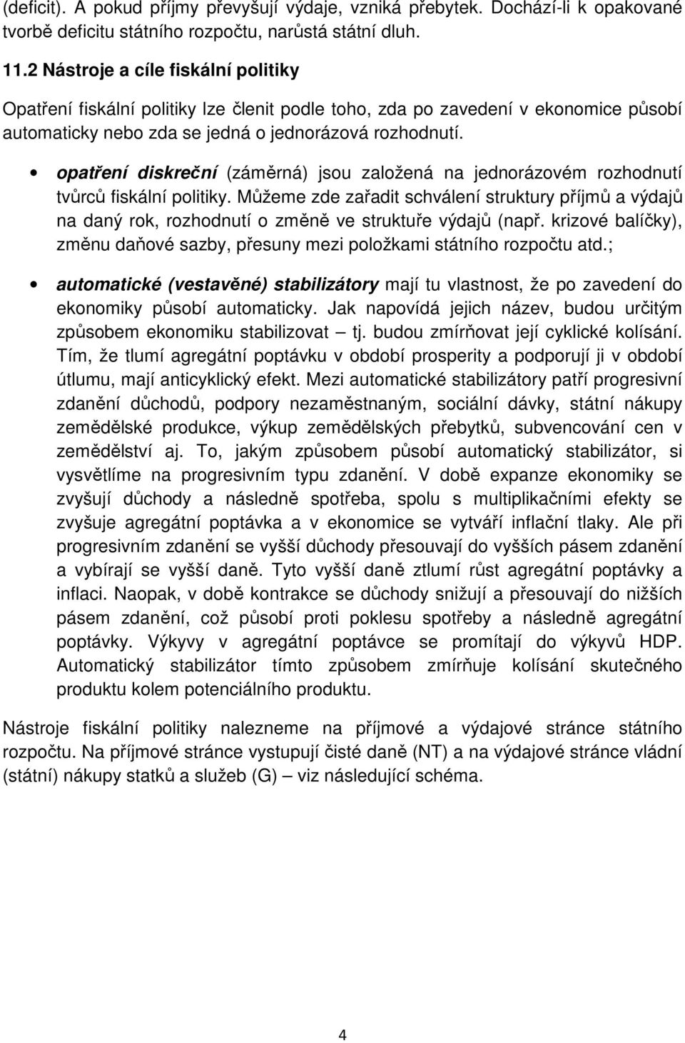 opatření diskreční (záměrná) jsou založená na jednorázovém rozhodnutí tvůrců fiskální politiky.