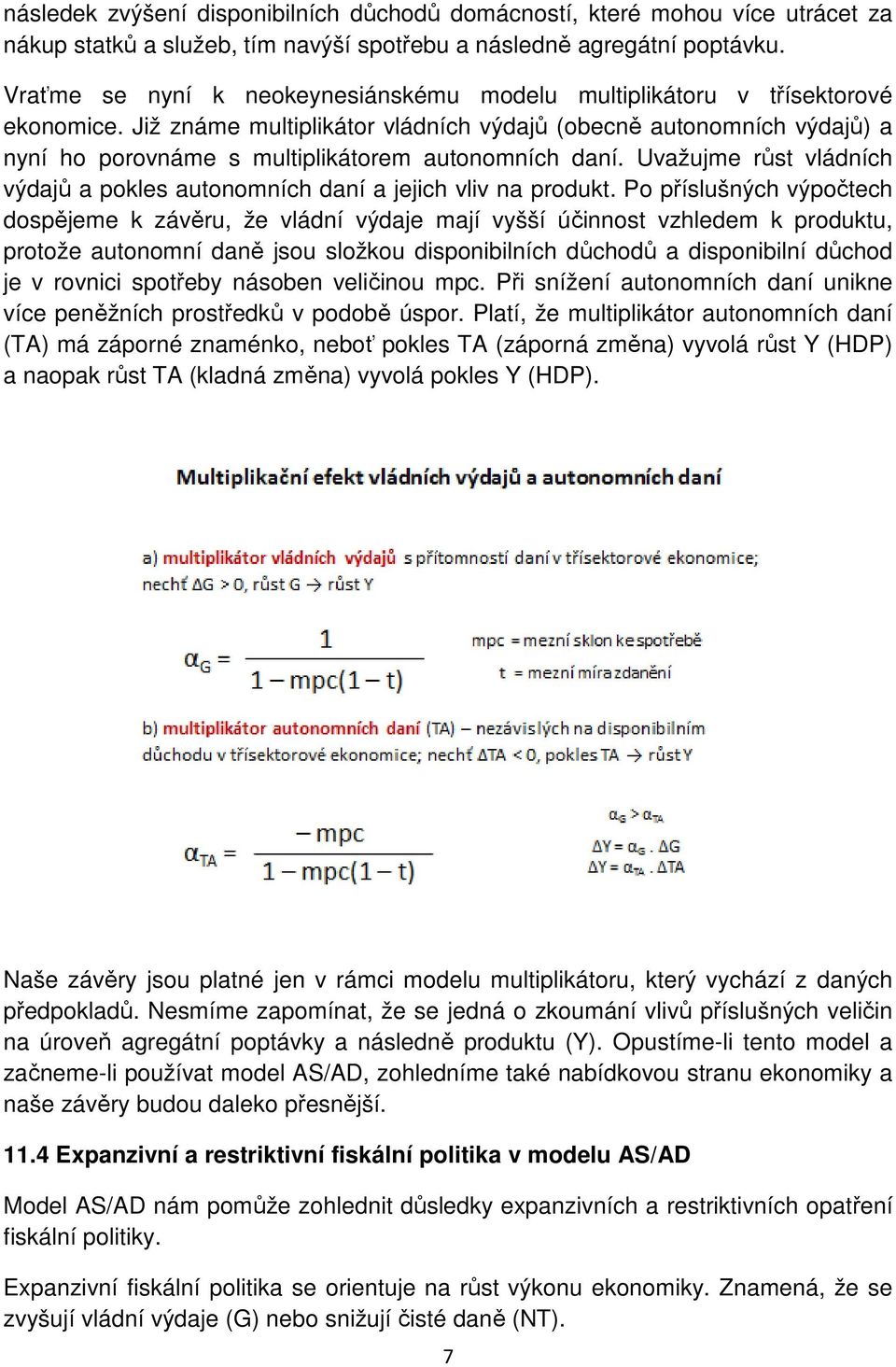 Již známe multiplikátor vládních výdajů (obecně autonomních výdajů) a nyní ho porovnáme s multiplikátorem autonomních daní.