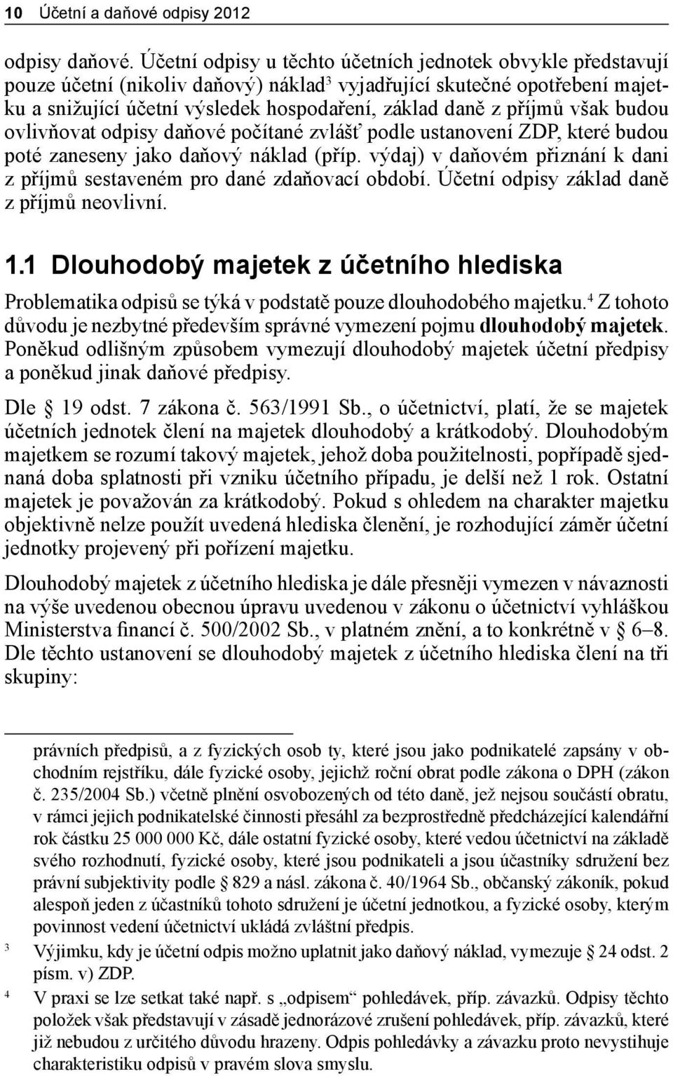 příjmů však budou ovlivňovat odpisy daňové počítané zvlášť podle ustanovení ZDP, které budou poté zaneseny jako daňový náklad (příp.