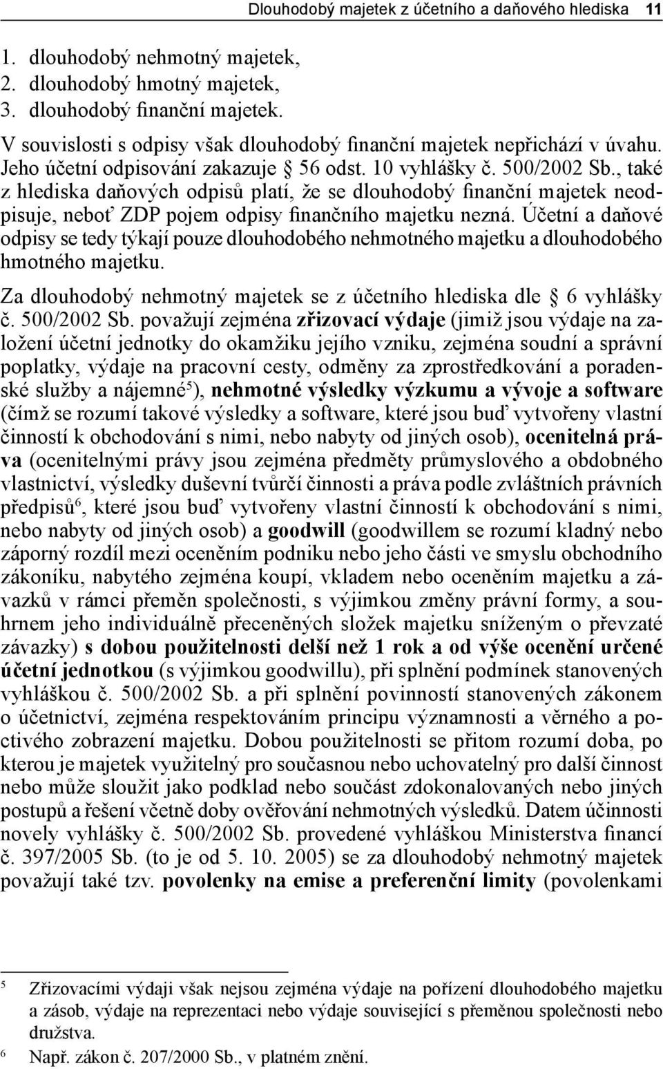 , také z hlediska daňových odpisů platí, že se dlouhodobý finanční majetek neodpisuje, neboť ZDP pojem odpisy finančního majetku nezná.